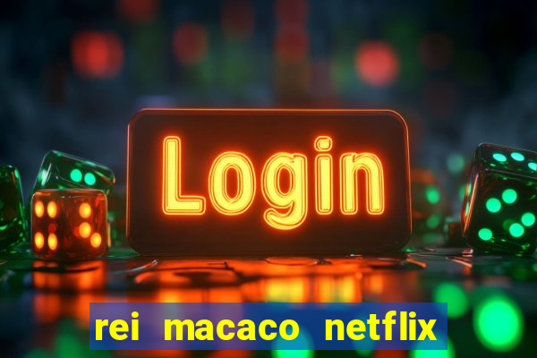 rei macaco netflix 3 temporada